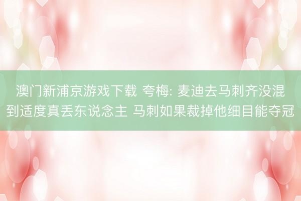 澳门新浦京游戏下载 夸梅: 麦迪去马刺齐没混到适度真丢东说念主 马刺如果裁掉他细目能夺冠